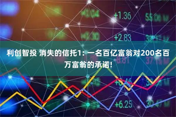 利创智投 消失的信托1: 一名百亿富翁对200名百万富翁的承诺!